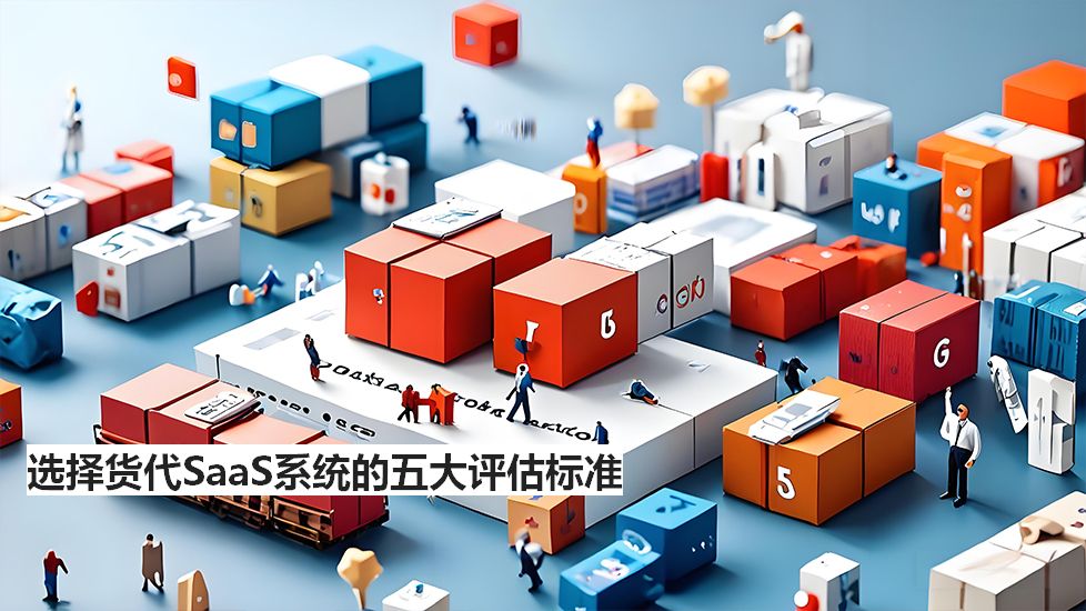 选择货代SaaS系统的五大评估标准