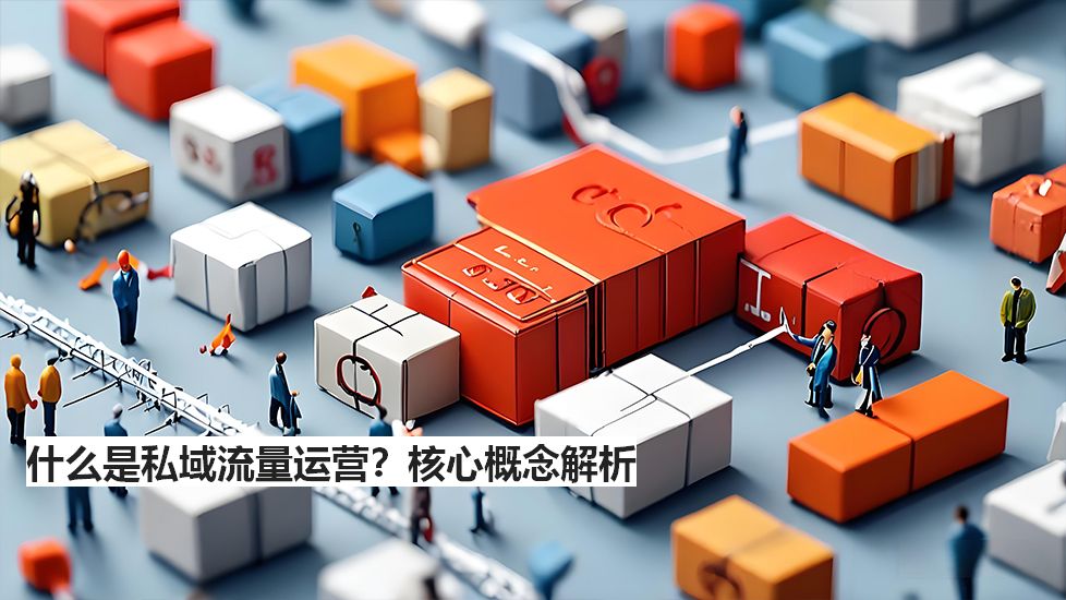什么是私域流量运营？核心概念解析